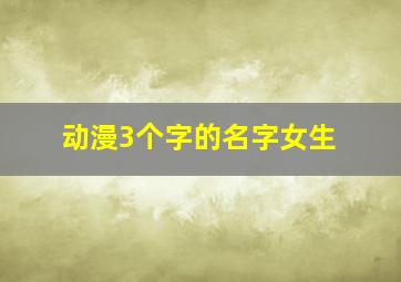 动漫3个字的名字女生