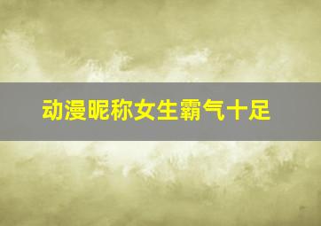 动漫昵称女生霸气十足