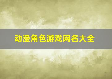 动漫角色游戏网名大全