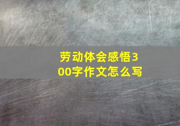 劳动体会感悟300字作文怎么写