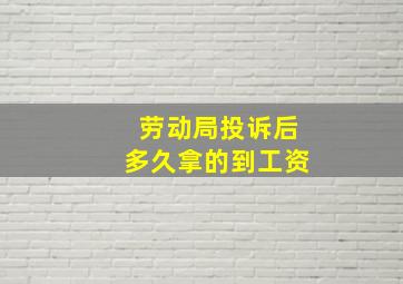 劳动局投诉后多久拿的到工资