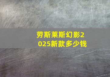 劳斯莱斯幻影2025新款多少钱