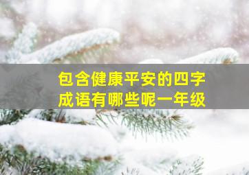 包含健康平安的四字成语有哪些呢一年级