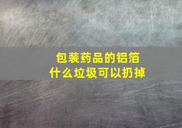 包装药品的铝箔什么垃圾可以扔掉