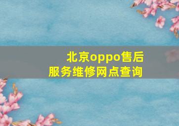 北京oppo售后服务维修网点查询