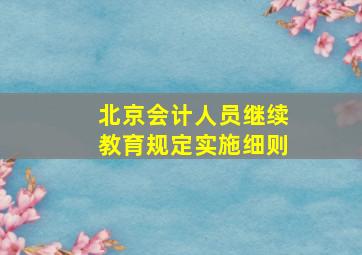 北京会计人员继续教育规定实施细则