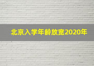 北京入学年龄放宽2020年