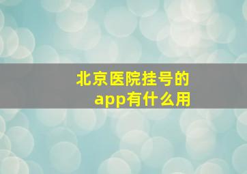 北京医院挂号的app有什么用