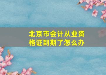 北京市会计从业资格证到期了怎么办