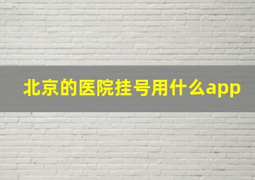 北京的医院挂号用什么app