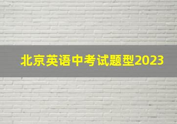 北京英语中考试题型2023