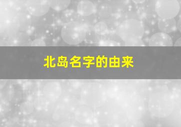 北岛名字的由来