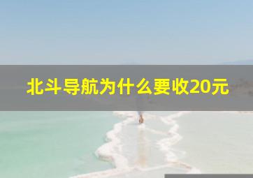 北斗导航为什么要收20元