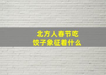 北方人春节吃饺子象征着什么