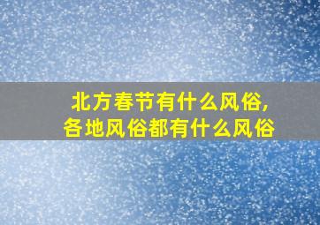 北方春节有什么风俗,各地风俗都有什么风俗