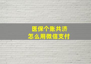 医保个账共济怎么用微信支付