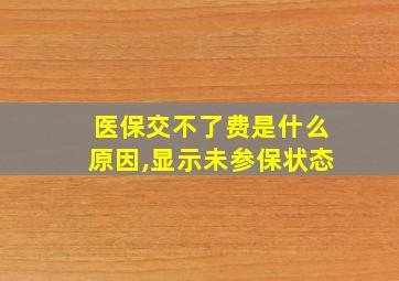 医保交不了费是什么原因,显示未参保状态