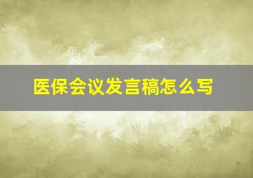 医保会议发言稿怎么写