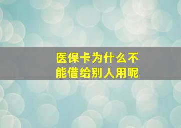 医保卡为什么不能借给别人用呢