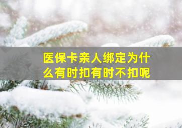 医保卡亲人绑定为什么有时扣有时不扣呢