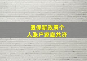 医保新政策个人账户家庭共济