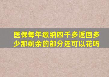 医保每年缴纳四千多返回多少那剩余的部分还可以花吗