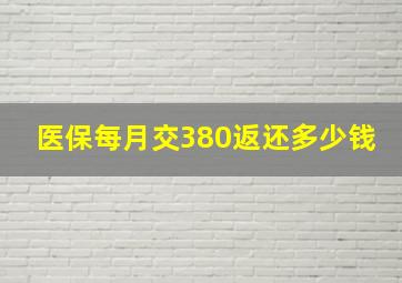 医保每月交380返还多少钱