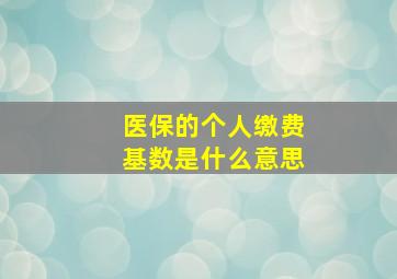 医保的个人缴费基数是什么意思