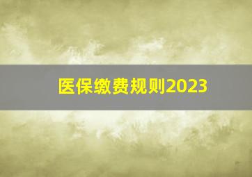 医保缴费规则2023