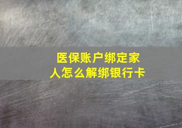 医保账户绑定家人怎么解绑银行卡