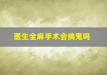 医生全麻手术会搞鬼吗