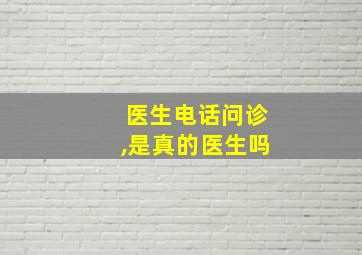 医生电话问诊,是真的医生吗