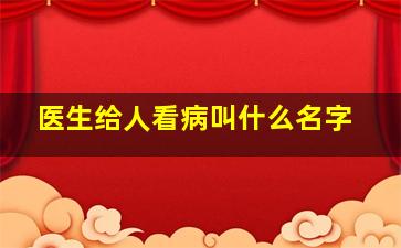 医生给人看病叫什么名字