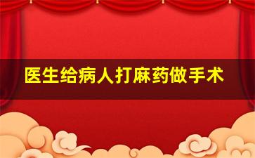 医生给病人打麻药做手术