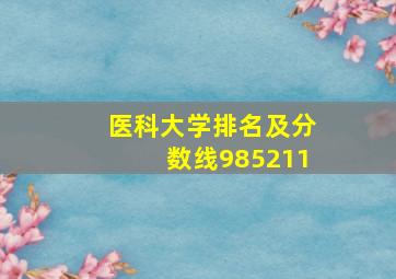 医科大学排名及分数线985211