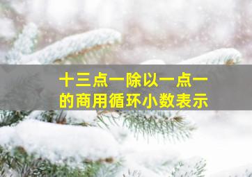 十三点一除以一点一的商用循环小数表示