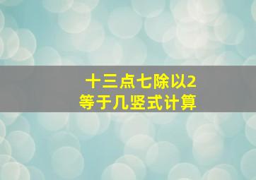 十三点七除以2等于几竖式计算