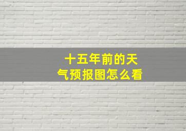 十五年前的天气预报图怎么看