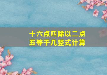 十六点四除以二点五等于几竖式计算