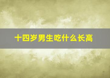 十四岁男生吃什么长高