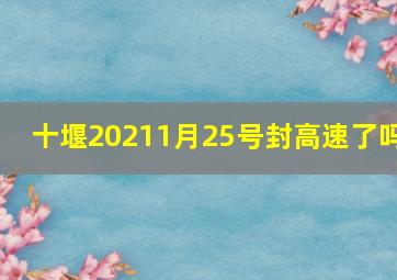 十堰20211月25号封高速了吗