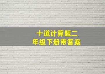 十道计算题二年级下册带答案