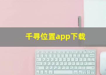 千寻位置app下载