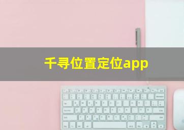 千寻位置定位app