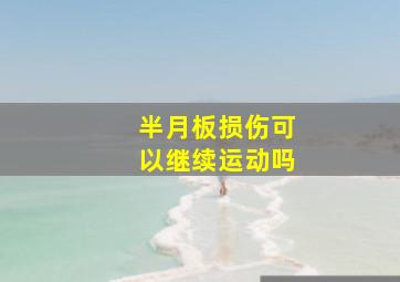 半月板损伤可以继续运动吗