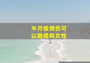 半月板损伤可以跑操吗女性