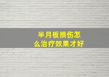 半月板损伤怎么治疗效果才好