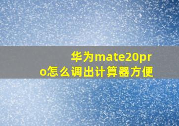 华为mate20pro怎么调出计算器方便