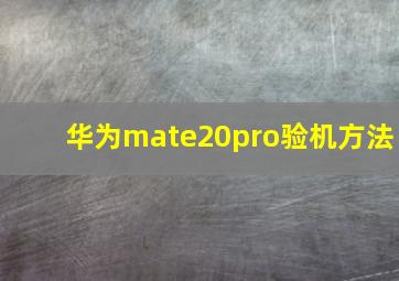 华为mate20pro验机方法