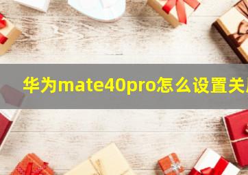 华为mate40pro怎么设置关屏